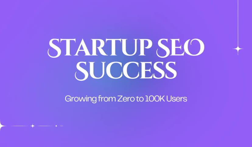 From Zero to 100,000 Users: SEO for a Tech Startup Launch